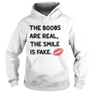The boobs are real the smile is fake Hoodie