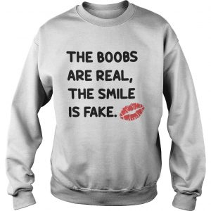 The boobs are real the smile is fake Sweatshirt