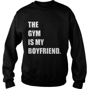 The gym is my boyfriend Sweatshirt