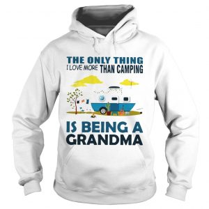 The only thing I love more than camping is being a grandma Hoodie