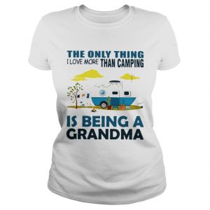 The only thing I love more than camping is being a grandma Ladies Tee