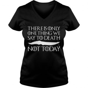 There is only one thing we say to death not today Ladies Vneck