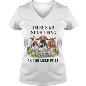 Theres No Such Thing As Too Much Butt Ladies Vneck