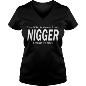 This sticker is allowed to say nigger because its black Ladies Vneck