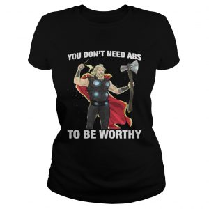 Thor you dont need ABS to be worthy Ladies Tee