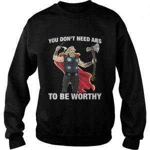 Thor you dont need ABS to be worthy Sweatshirt