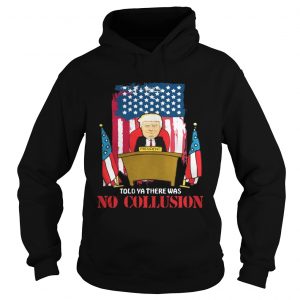 Told Ya There Was No Collusion Trump Hoodie