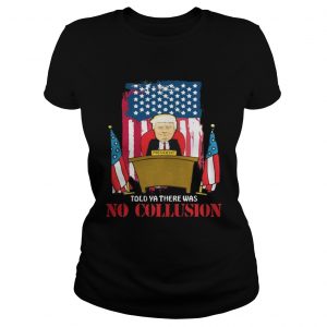 Told Ya There Was No Collusion Trump Ladies Tee