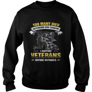 Too many died defending our country I support veterans before refugees Sweatshirt