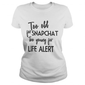 Too old for snapchat too young for life alert Ladies Tee