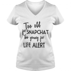 Too old for snapchat too young for life alert Ladies Vneck