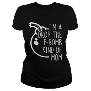 Top Im A Drop The Fbomb Kind Of Mom Ladies Tee