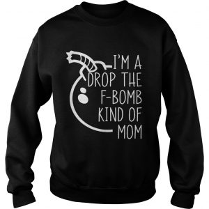 Top Im A Drop The Fbomb Kind Of Mom Sweatshirt