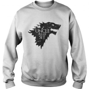 Uncle please sit Game of Thrones Sweatshirt