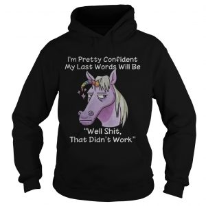 Unicorn Im pretty confident my last words will be well shit that didnt work Hoodie