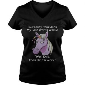 Unicorn Im pretty confident my last words will be well shit that didnt work Ladies Vneck