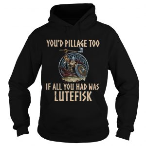Vikings youd pillage too if all you had was Lutefisk Hoodie