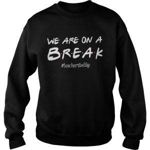 We are on a break teachersbelike Sweatshirt