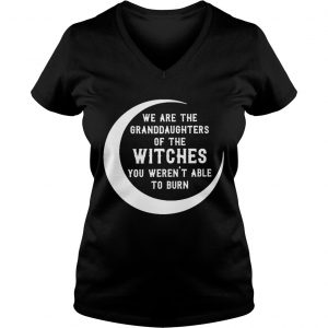 We are the granddaughters of the witches you werent able to burn Ladies Vneck