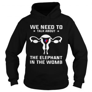 We need to talk about the elephant in the womb Hoodie