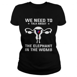 We need to talk about the elephant in the womb Ladies Tee