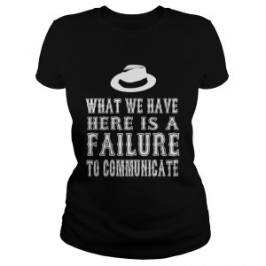 What we have here is a failure to communicate Ladies Tee