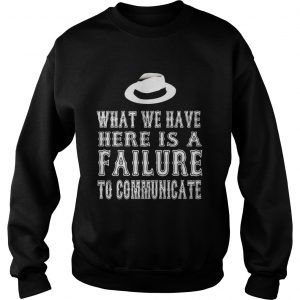 What we have here is a failure to communicate Sweatshirt