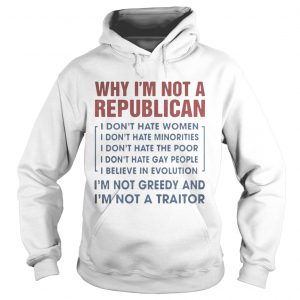 Why Im not a republican Im not greedy and Im not a traitor Hoodie