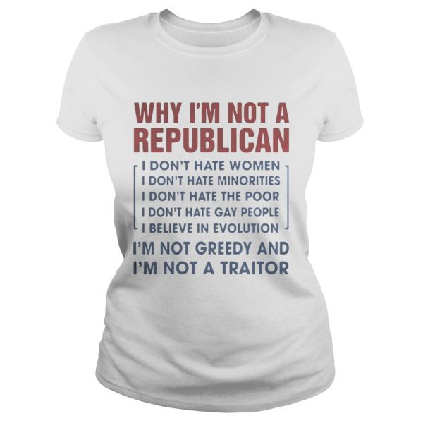 Why Im not a republican Im not greedy and Im not a traitor Ladies Tee