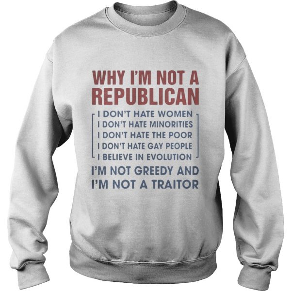 Why Im not a republican Im not greedy and Im not a traitor Sweatshirt
