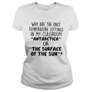 Why are the only temperature settings in my classroom antarctica or the surface of the sun Ladies Tee