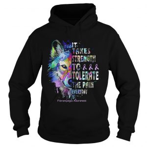 Wolf it takes strength to tolerate the pain everyday fibromyalgia awareness Hoodie