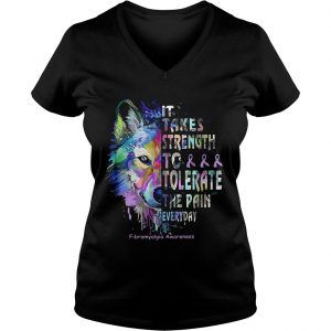 Wolf it takes strength to tolerate the pain everyday fibromyalgia awareness Ladies Vneck