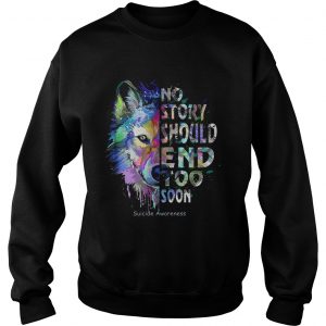 Wolf no story should end too soon suicide awareness Sweatshirt
