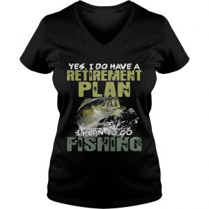 Yes I do have a retirement plan I plan to go fishing Ladies Vneck