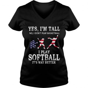 Yes Im Tall I Play Softball Its Way Better Ladies Vneck
