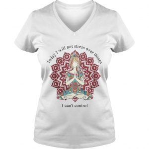 Yoga girl today I will not stress over things I cant control Ladies Vneck
