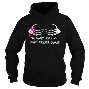 You Cannot Scare Me I Fight Breast Cancer Hoodie