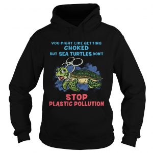 You Might Like Getting Choked But Sea Turtles Do Not Stop Plastic Pollution Hoodie
