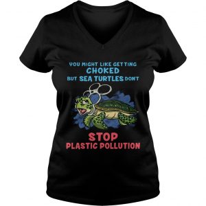 You Might Like Getting Choked But Sea Turtles Do Not Stop Plastic Pollution Ladies Vneck