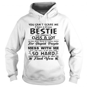 You cant scare me I have a crazy bestie who happens to cuss a lot Hoodie