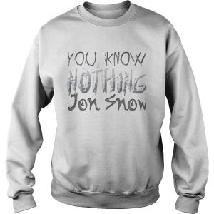 You know nothing Jon Snow Game Of Thrones Sweatshirt