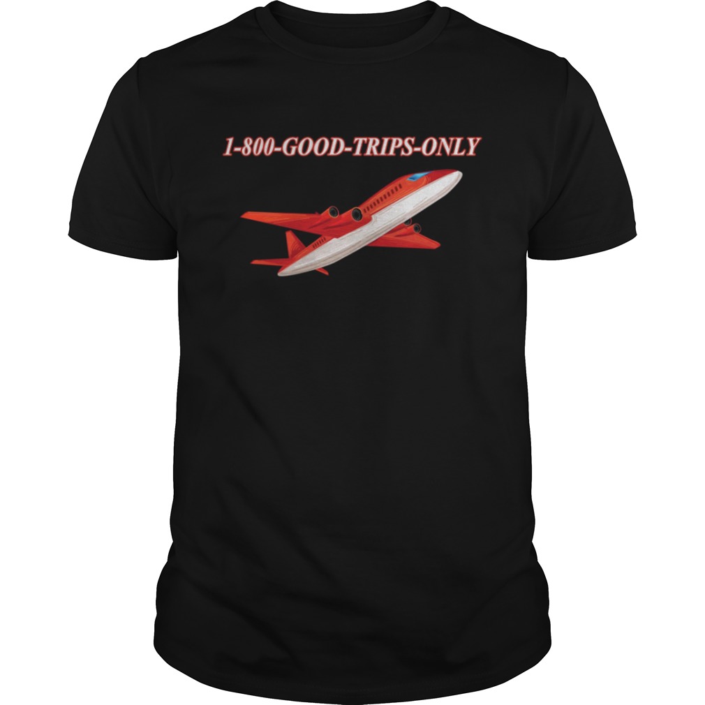 1800 Good Trips Only Shirt