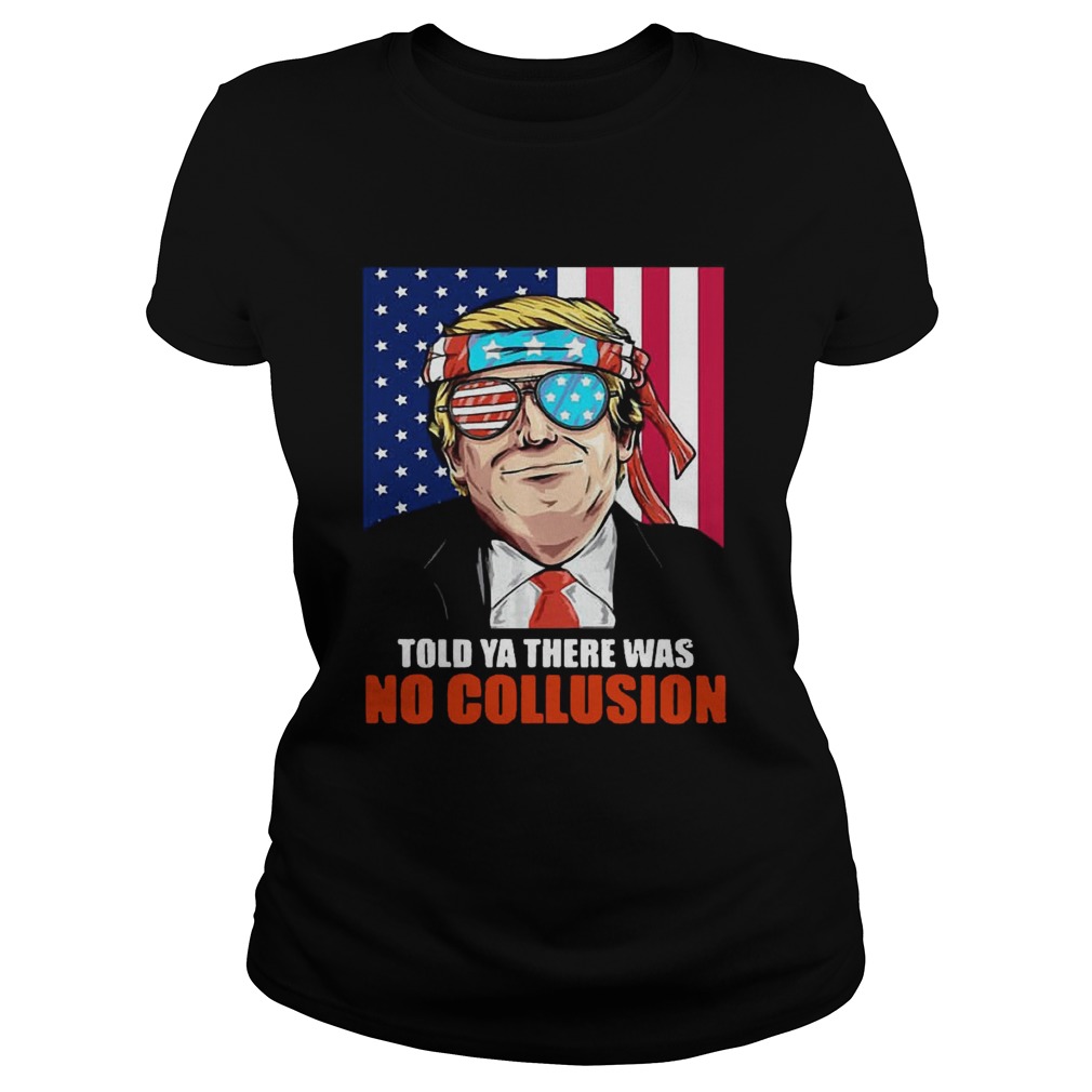 4th July independence day Trump told ya there was no collusion Classic Ladies