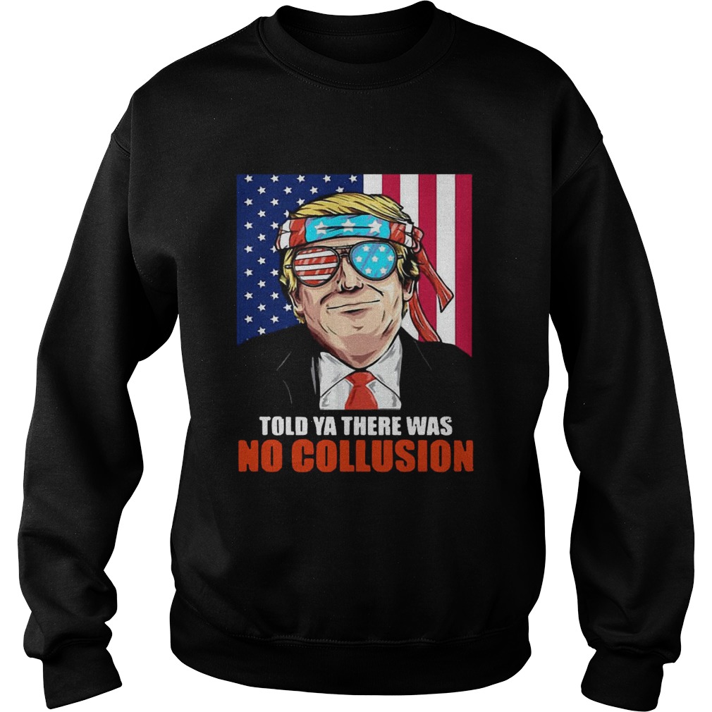 4th July independence day Trump told ya there was no collusion Sweatshirt