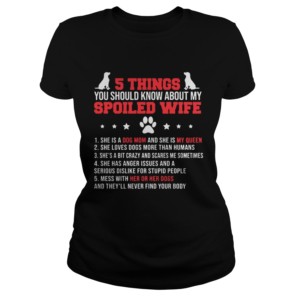 5 Things You Should Know About My Spoiled Wife She Is A Dog Mom And My Queen Shirt Classic Ladies