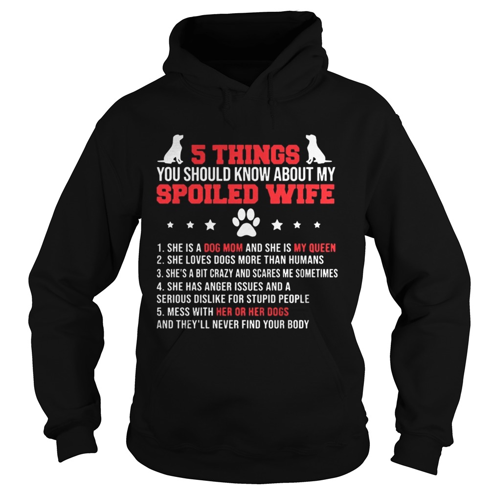 5 Things You Should Know About My Spoiled Wife She Is A Dog Mom And My Queen Shirt Hoodie