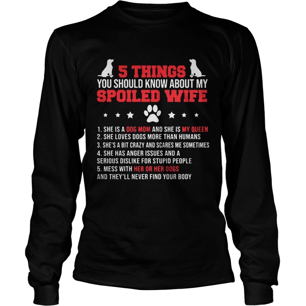 5 Things You Should Know About My Spoiled Wife She Is A Dog Mom And My Queen Shirt LongSleeve