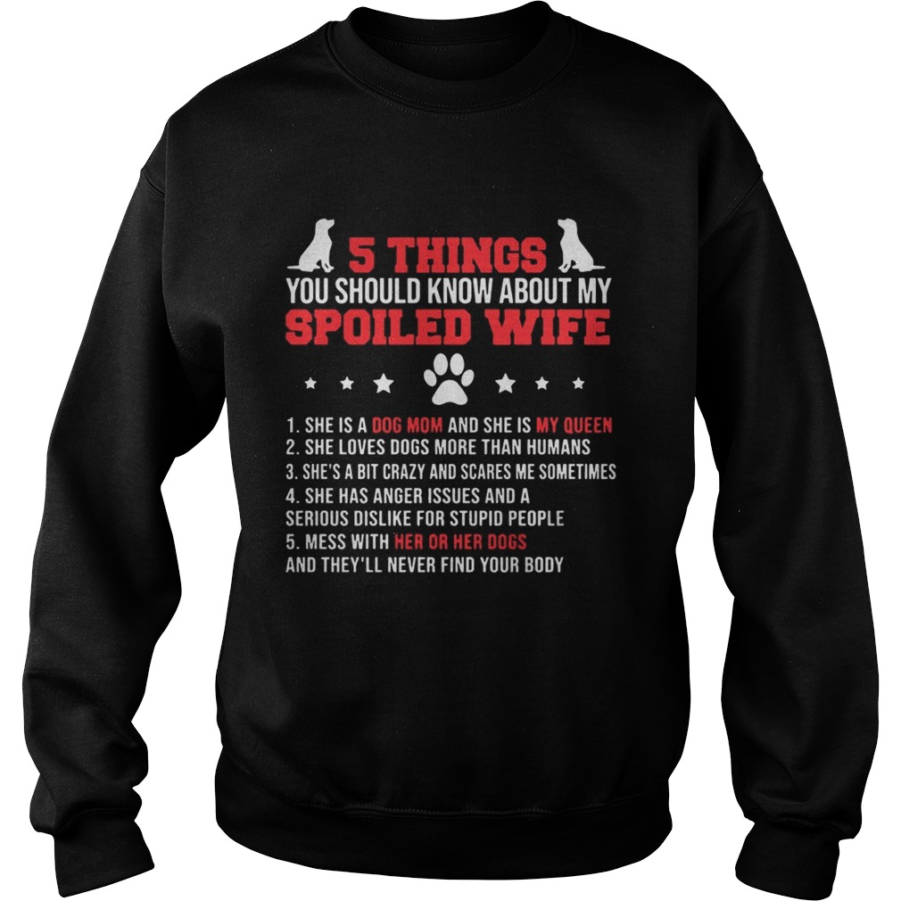 5 Things You Should Know About My Spoiled Wife She Is A Dog Mom And My Queen Shirt Sweatshirt