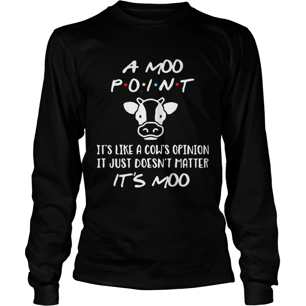 A Moo point its like a cows opinion it just doesnt matter LongSleeve